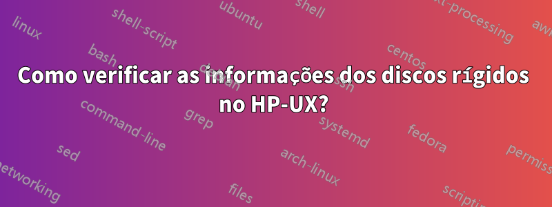 Como verificar as informações dos discos rígidos no HP-UX?