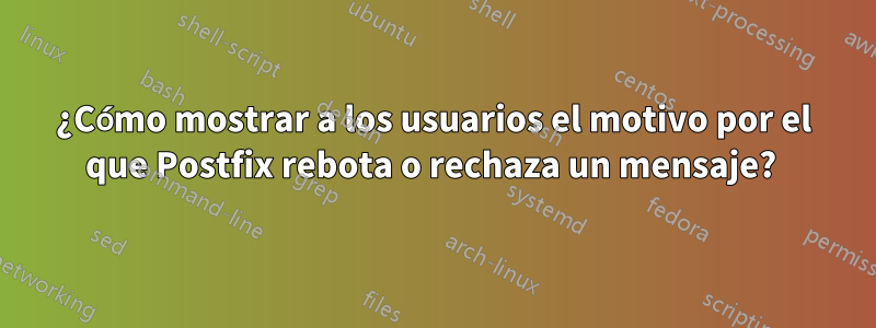 ¿Cómo mostrar a los usuarios el motivo por el que Postfix rebota o rechaza un mensaje? 