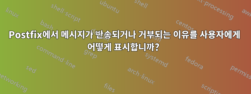 Postfix에서 메시지가 반송되거나 거부되는 이유를 사용자에게 어떻게 표시합니까? 