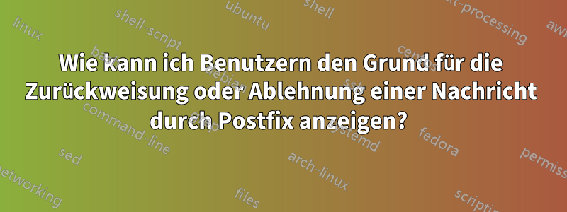 Wie kann ich Benutzern den Grund für die Zurückweisung oder Ablehnung einer Nachricht durch Postfix anzeigen? 