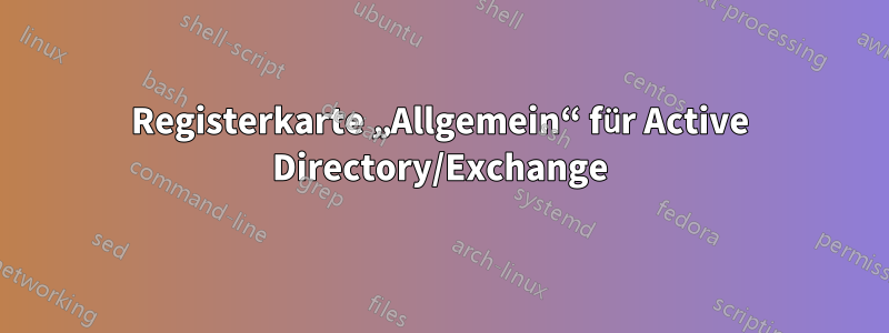 Registerkarte „Allgemein“ für Active Directory/Exchange