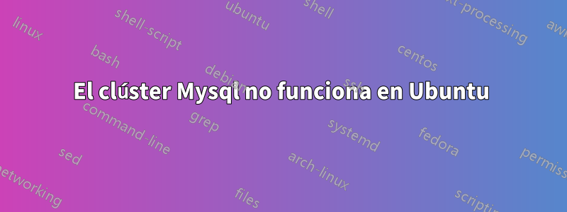 El clúster Mysql no funciona en Ubuntu