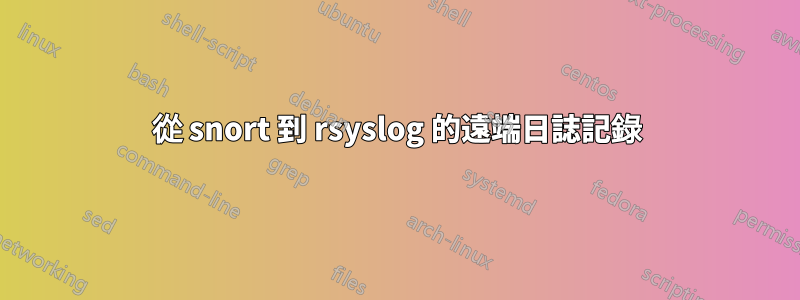 從 snort 到 rsyslog 的遠端日誌記錄