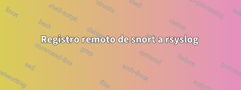 Registro remoto de snort a rsyslog