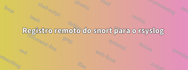 Registro remoto do snort para o rsyslog