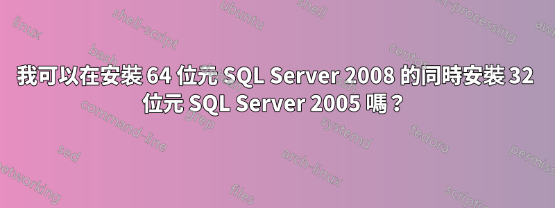 我可以在安裝 64 位元 SQL Server 2008 的同時安裝 32 位元 SQL Server 2005 嗎？