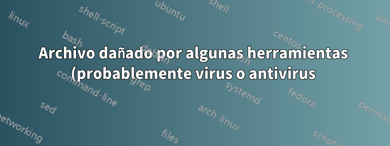 Archivo dañado por algunas herramientas (probablemente virus o antivirus). ¿El patrón indica alguna corrupción conocida?