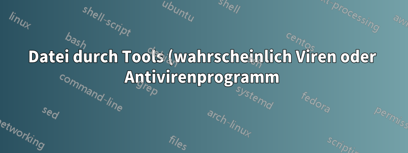 Datei durch Tools (wahrscheinlich Viren oder Antivirenprogramm) beschädigt – weist das Muster auf bekannte Beschädigungen hin?