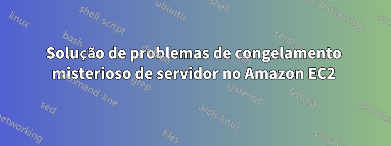 Solução de problemas de congelamento misterioso de servidor no Amazon EC2