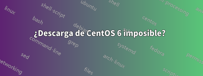 ¿Descarga de CentOS 6 imposible? 