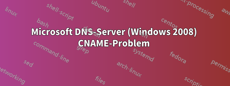 Microsoft DNS-Server (Windows 2008) CNAME-Problem