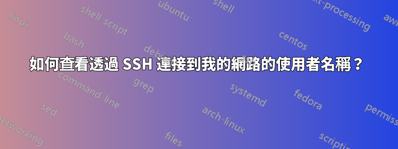 如何查看透過 SSH 連接到我的網路的使用者名稱？