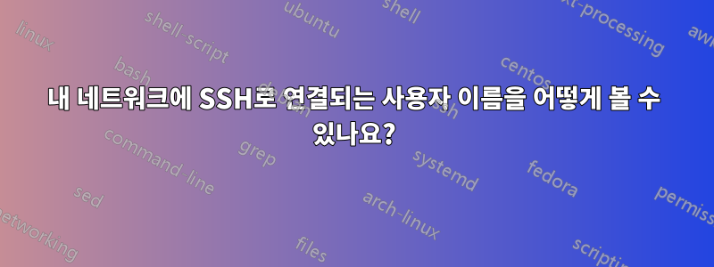 내 네트워크에 SSH로 연결되는 사용자 이름을 어떻게 볼 수 있나요?