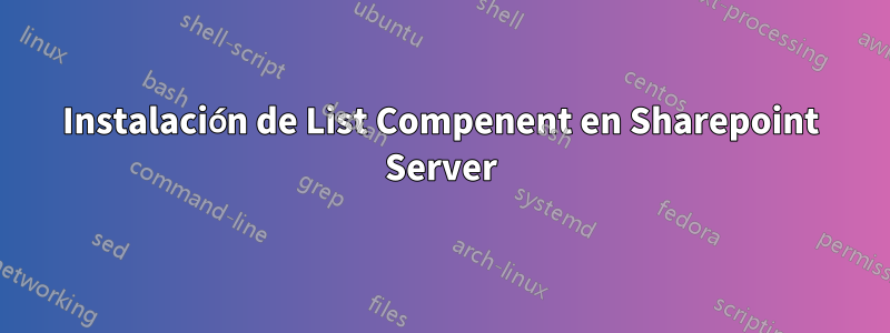 Instalación de List Compenent en Sharepoint Server