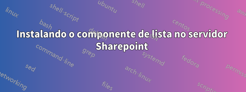 Instalando o componente de lista no servidor Sharepoint