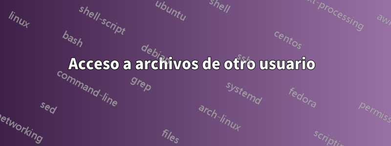 Acceso a archivos de otro usuario 