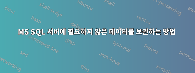 MS SQL 서버에 필요하지 않은 데이터를 보관하는 방법