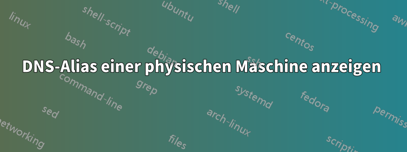 DNS-Alias ​​einer physischen Maschine anzeigen