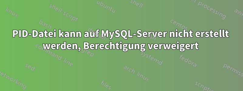 PID-Datei kann auf MySQL-Server nicht erstellt werden, Berechtigung verweigert