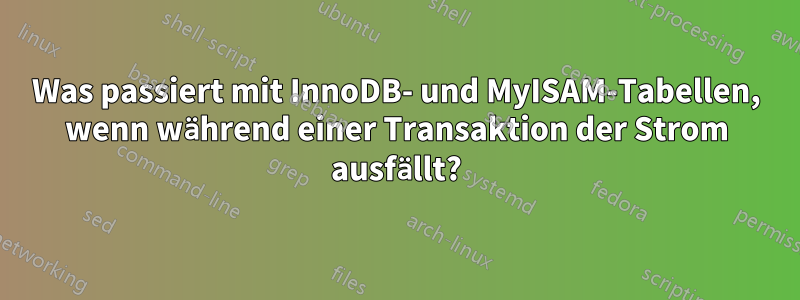 Was passiert mit InnoDB- und MyISAM-Tabellen, wenn während einer Transaktion der Strom ausfällt?