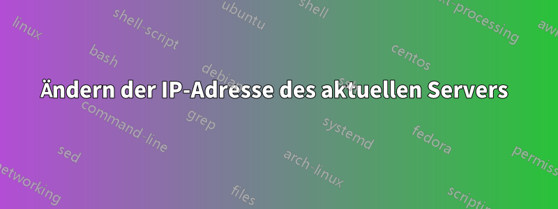 Ändern der IP-Adresse des aktuellen Servers 