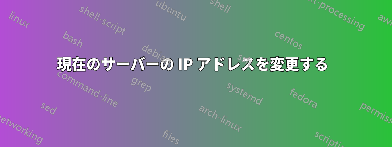 現在のサーバーの IP アドレスを変更する 