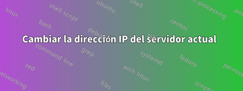 Cambiar la dirección IP del servidor actual 