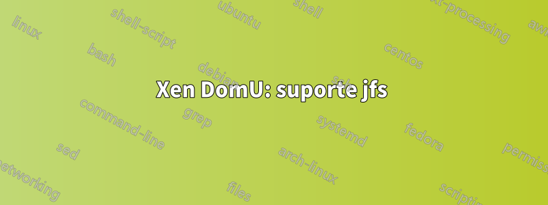 Xen DomU: suporte jfs