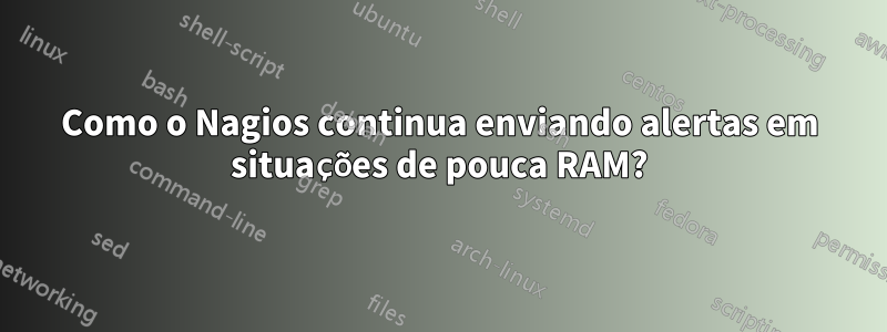 Como o Nagios continua enviando alertas em situações de pouca RAM?