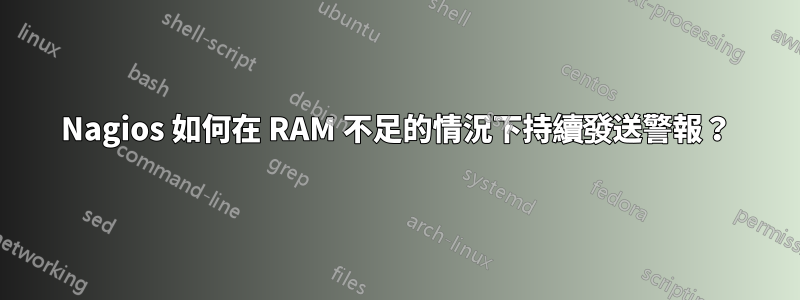 Nagios 如何在 RAM 不足的情況下持續發送警報？