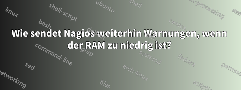 Wie sendet Nagios weiterhin Warnungen, wenn der RAM zu niedrig ist?