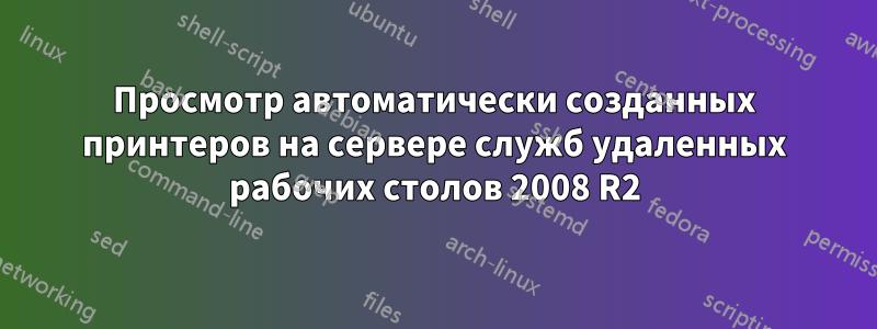 Просмотр автоматически созданных принтеров на сервере служб удаленных рабочих столов 2008 R2