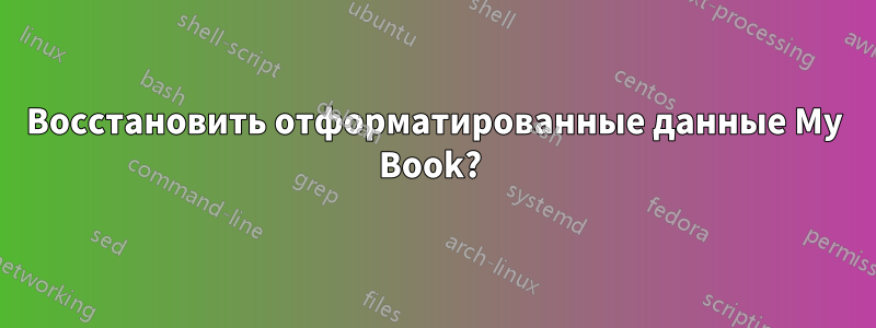 Восстановить отформатированные данные My Book? 