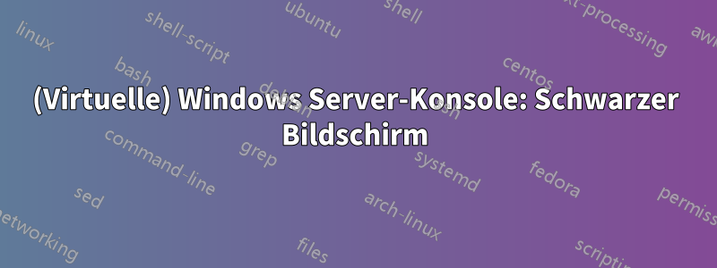 (Virtuelle) Windows Server-Konsole: Schwarzer Bildschirm