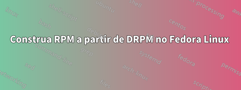 Construa RPM a partir de DRPM no Fedora Linux