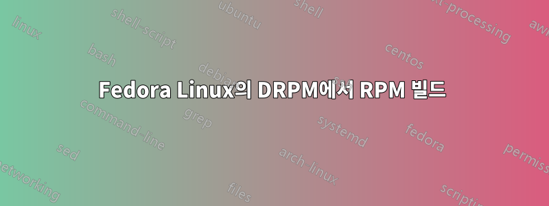 Fedora Linux의 DRPM에서 RPM 빌드