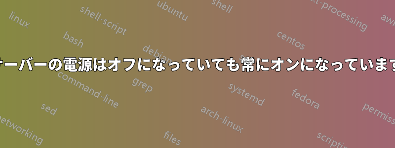 サーバーの電源はオフになっていても常にオンになっています