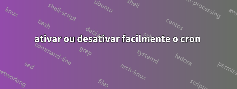 ativar ou desativar facilmente o cron