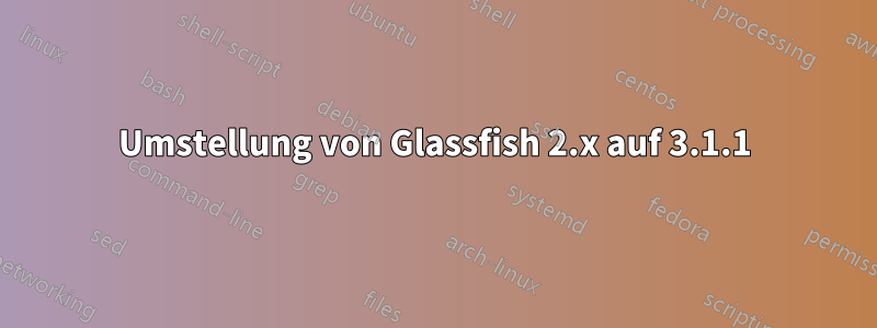 Umstellung von Glassfish 2.x auf 3.1.1