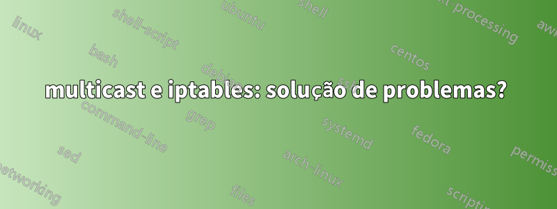 multicast e iptables: solução de problemas?