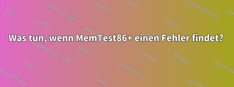 Was tun, wenn MemTest86+ einen Fehler findet?