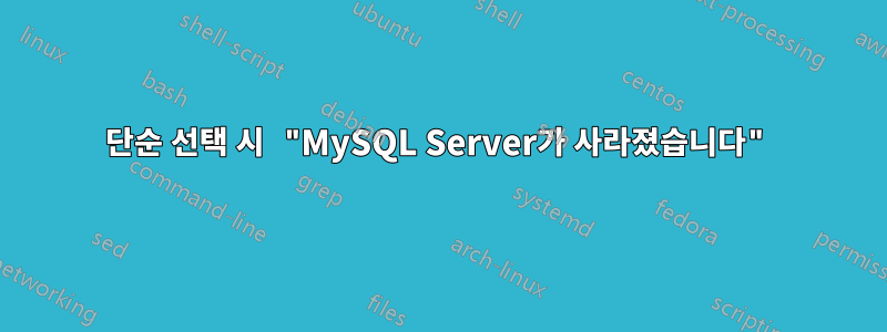 단순 선택 시 "MySQL Server가 사라졌습니다"