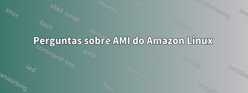 Perguntas sobre AMI do Amazon Linux