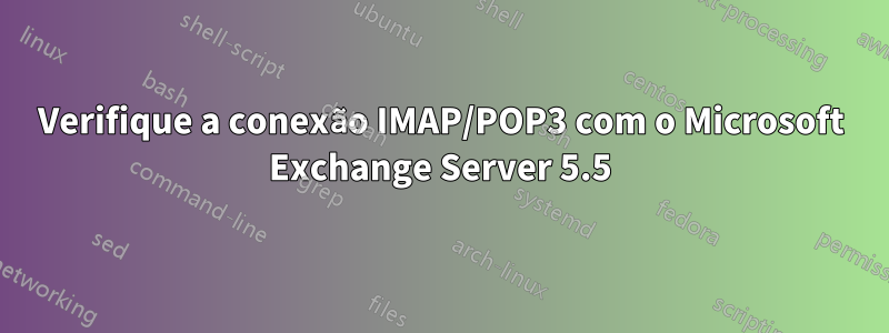 Verifique a conexão IMAP/POP3 com o Microsoft Exchange Server 5.5