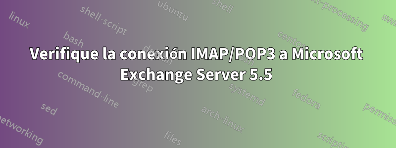 Verifique la conexión IMAP/POP3 a Microsoft Exchange Server 5.5