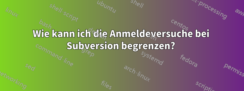 Wie kann ich die Anmeldeversuche bei Subversion begrenzen?