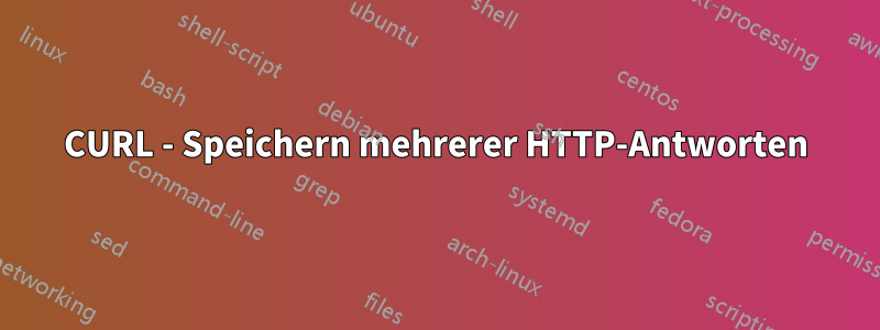 CURL - Speichern mehrerer HTTP-Antworten