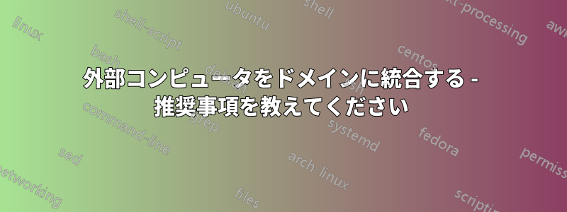 外部コンピュータをドメインに統合する - 推奨事項を教えてください