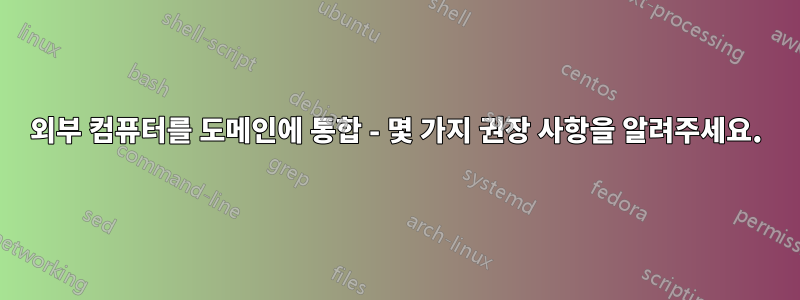 외부 컴퓨터를 도메인에 통합 - 몇 가지 권장 사항을 알려주세요.