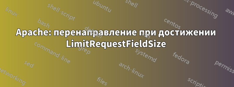 Apache: перенаправление при достижении LimitRequestFieldSize